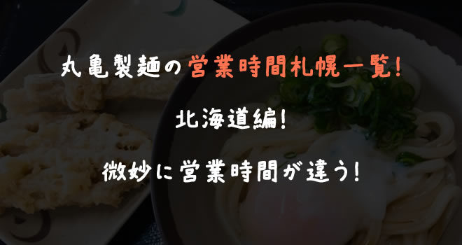 丸亀製麺の営業時間札幌一覧！北海道編！微妙に営業時間が違う！